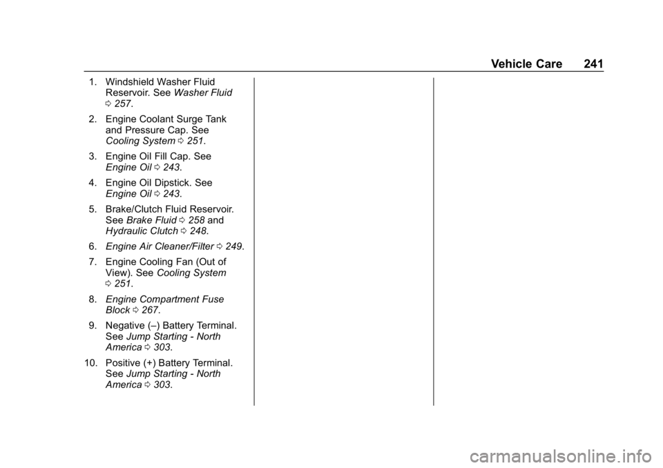 CHEVROLET CAMARO 2019 Owners Manual Chevrolet Camaro Owner Manual (GMNA-Localizing-U.S./Canada/Mexico-
12461811) - 2019 - crc - 11/5/18
Vehicle Care 241
1. Windshield Washer FluidReservoir. See Washer Fluid
0 257.
2. Engine Coolant Surg CHEVROLET CAMARO 2019 Owners Manual Chevrolet Camaro Owner Manual (GMNA-Localizing-U.S./Canada/Mexico-
12461811) - 2019 - crc - 11/5/18
Vehicle Care 241
1. Windshield Washer FluidReservoir. See Washer Fluid
0 257.
2. Engine Coolant Surg
