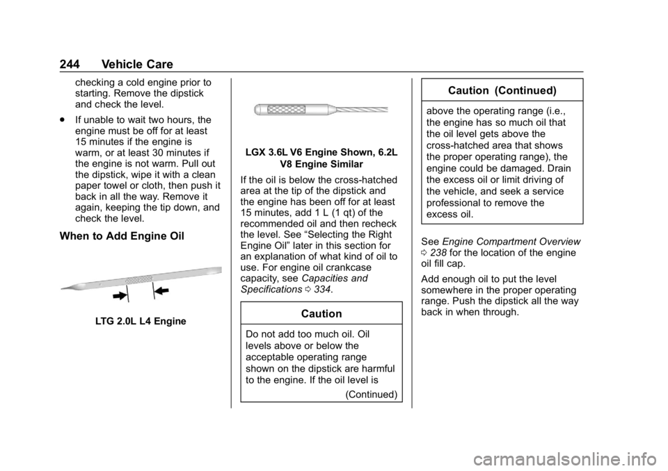 CHEVROLET CAMARO 2019 Owners Manual Chevrolet Camaro Owner Manual (GMNA-Localizing-U.S./Canada/Mexico-
12461811) - 2019 - crc - 11/5/18
244 Vehicle Care
checking a cold engine prior to
starting. Remove the dipstick
and check the level.
CHEVROLET CAMARO 2019 Owners Manual Chevrolet Camaro Owner Manual (GMNA-Localizing-U.S./Canada/Mexico-
12461811) - 2019 - crc - 11/5/18
244 Vehicle Care
checking a cold engine prior to
starting. Remove the dipstick
and check the level.
