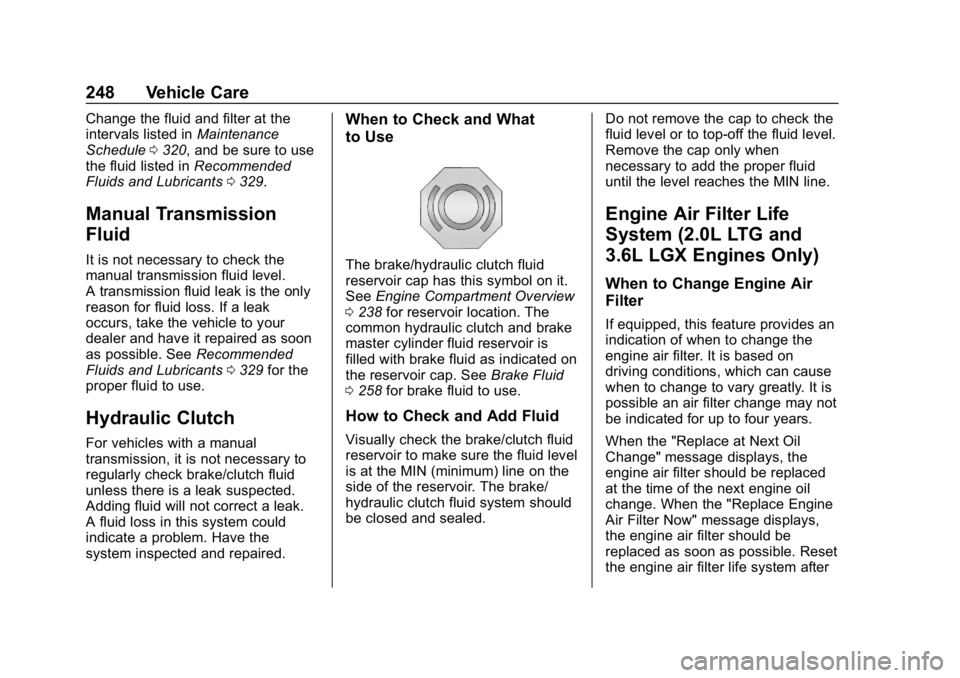 CHEVROLET CAMARO 2019 Owners Manual Chevrolet Camaro Owner Manual (GMNA-Localizing-U.S./Canada/Mexico-
12461811) - 2019 - crc - 11/5/18
248 Vehicle Care
Change the fluid and filter at the
intervals listed inMaintenance
Schedule 0320, an CHEVROLET CAMARO 2019 Owners Manual Chevrolet Camaro Owner Manual (GMNA-Localizing-U.S./Canada/Mexico-
12461811) - 2019 - crc - 11/5/18
248 Vehicle Care
Change the fluid and filter at the
intervals listed inMaintenance
Schedule 0320, an