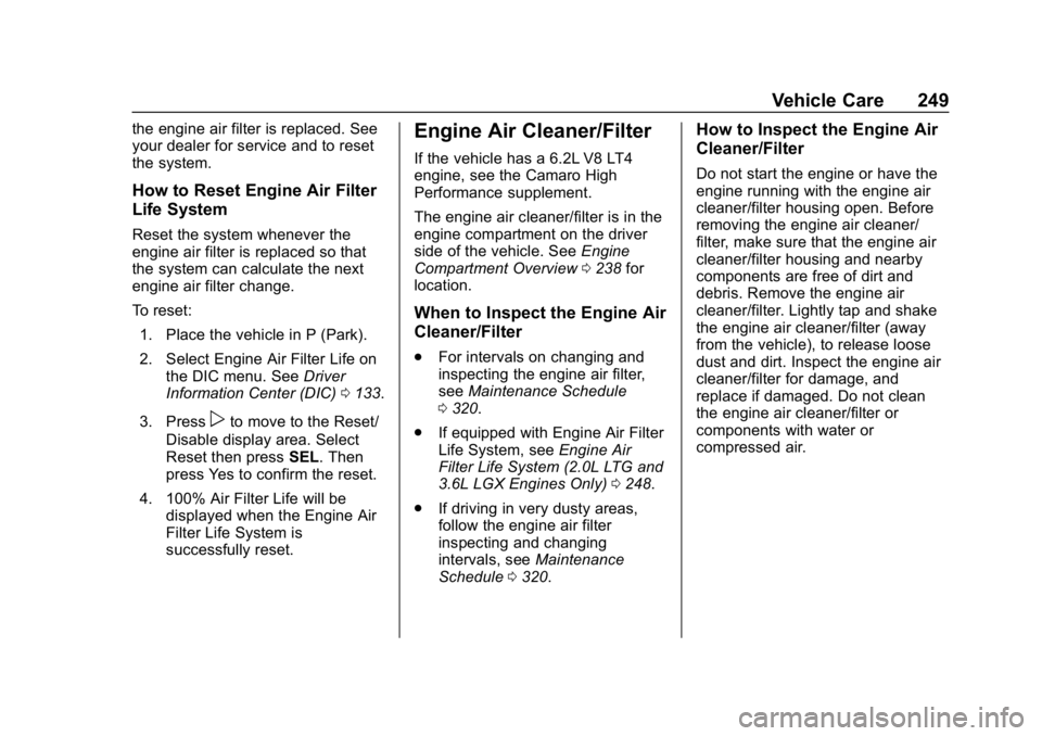 CHEVROLET CAMARO 2019 Owners Manual Chevrolet Camaro Owner Manual (GMNA-Localizing-U.S./Canada/Mexico-
12461811) - 2019 - crc - 11/5/18
Vehicle Care 249
the engine air filter is replaced. See
your dealer for service and to reset
the sys CHEVROLET CAMARO 2019 Owners Manual Chevrolet Camaro Owner Manual (GMNA-Localizing-U.S./Canada/Mexico-
12461811) - 2019 - crc - 11/5/18
Vehicle Care 249
the engine air filter is replaced. See
your dealer for service and to reset
the sys