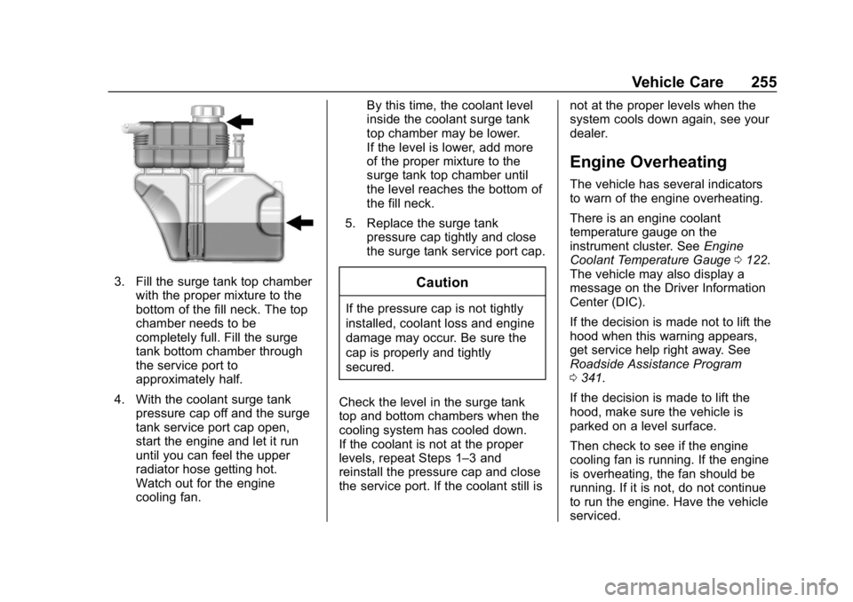 CHEVROLET CAMARO 2019 User Guide Chevrolet Camaro Owner Manual (GMNA-Localizing-U.S./Canada/Mexico-
12461811) - 2019 - crc - 11/5/18
Vehicle Care 255
3. Fill the surge tank top chamberwith the proper mixture to the
bottom of the fill