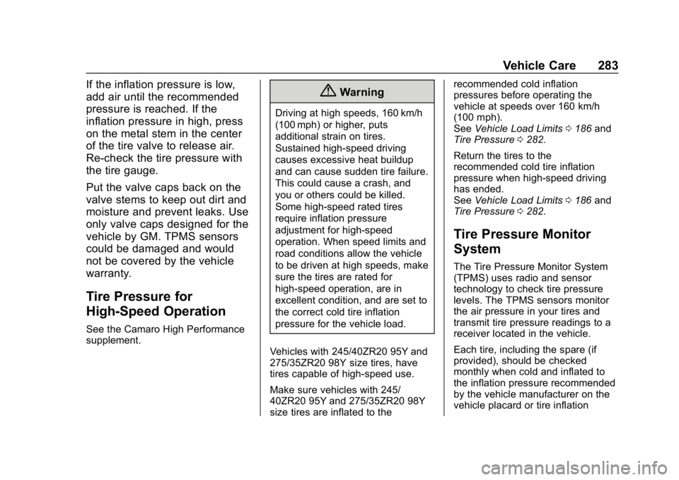 CHEVROLET CAMARO 2019 Owners Manual Chevrolet Camaro Owner Manual (GMNA-Localizing-U.S./Canada/Mexico-
12461811) - 2019 - crc - 11/5/18
Vehicle Care 283
If the inflation pressure is low,
add air until the recommended
pressure is reached CHEVROLET CAMARO 2019 Owners Manual Chevrolet Camaro Owner Manual (GMNA-Localizing-U.S./Canada/Mexico-
12461811) - 2019 - crc - 11/5/18
Vehicle Care 283
If the inflation pressure is low,
add air until the recommended
pressure is reached