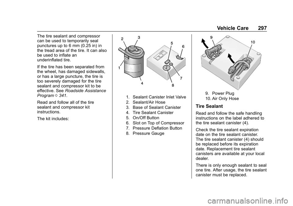 CHEVROLET CAMARO 2019 Owners Manual Chevrolet Camaro Owner Manual (GMNA-Localizing-U.S./Canada/Mexico-
12461811) - 2019 - crc - 11/5/18
Vehicle Care 297
The tire sealant and compressor
can be used to temporarily seal
punctures up to 6 m CHEVROLET CAMARO 2019 Owners Manual Chevrolet Camaro Owner Manual (GMNA-Localizing-U.S./Canada/Mexico-
12461811) - 2019 - crc - 11/5/18
Vehicle Care 297
The tire sealant and compressor
can be used to temporarily seal
punctures up to 6 m