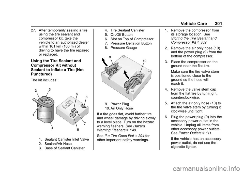 CHEVROLET CAMARO 2019 Owners Manual Chevrolet Camaro Owner Manual (GMNA-Localizing-U.S./Canada/Mexico-
12461811) - 2019 - crc - 11/5/18
Vehicle Care 301
27. After temporarily sealing a tireusing the tire sealant and
compressor kit, take CHEVROLET CAMARO 2019 Owners Manual Chevrolet Camaro Owner Manual (GMNA-Localizing-U.S./Canada/Mexico-
12461811) - 2019 - crc - 11/5/18
Vehicle Care 301
27. After temporarily sealing a tireusing the tire sealant and
compressor kit, take