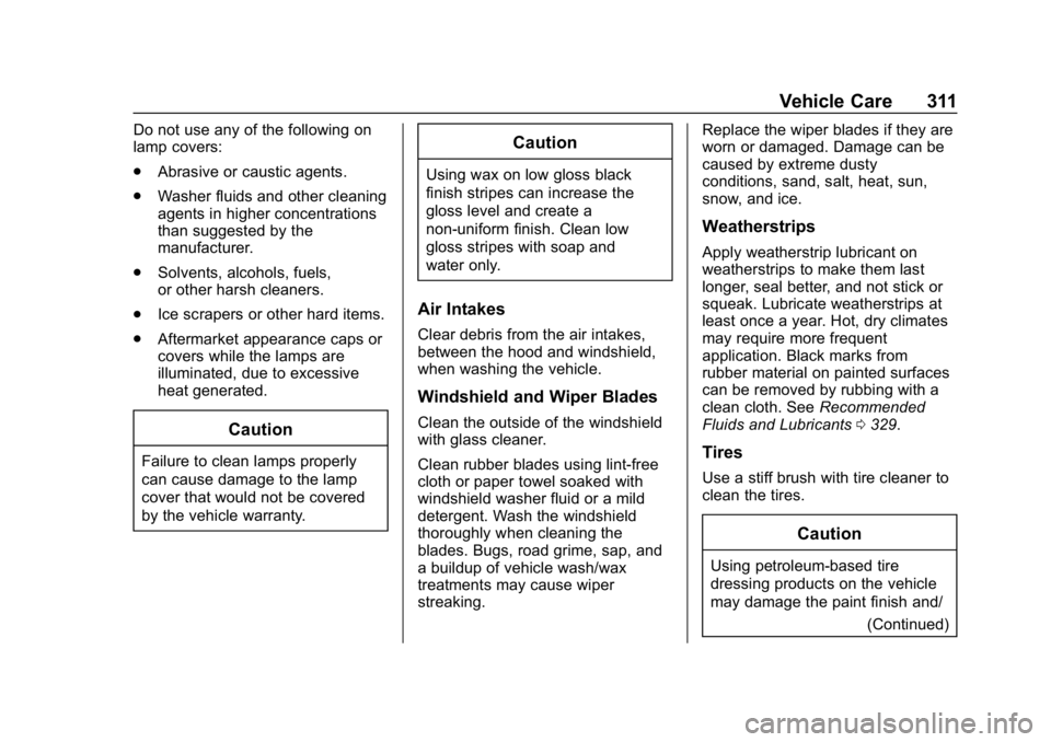 CHEVROLET CAMARO 2019 Owners Manual Chevrolet Camaro Owner Manual (GMNA-Localizing-U.S./Canada/Mexico-
12461811) - 2019 - crc - 11/5/18
Vehicle Care 311
Do not use any of the following on
lamp covers:
.Abrasive or caustic agents.
. Wash CHEVROLET CAMARO 2019 Owners Manual Chevrolet Camaro Owner Manual (GMNA-Localizing-U.S./Canada/Mexico-
12461811) - 2019 - crc - 11/5/18
Vehicle Care 311
Do not use any of the following on
lamp covers:
.Abrasive or caustic agents.
. Wash