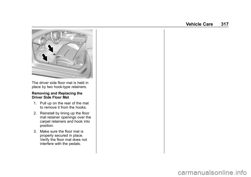 CHEVROLET CAMARO 2019 Owners Manual Chevrolet Camaro Owner Manual (GMNA-Localizing-U.S./Canada/Mexico-
12461811) - 2019 - crc - 11/5/18
Vehicle Care 317
The driver side floor mat is held in
place by two hook-type retainers.
Removing and CHEVROLET CAMARO 2019 Owners Manual Chevrolet Camaro Owner Manual (GMNA-Localizing-U.S./Canada/Mexico-
12461811) - 2019 - crc - 11/5/18
Vehicle Care 317
The driver side floor mat is held in
place by two hook-type retainers.
Removing and