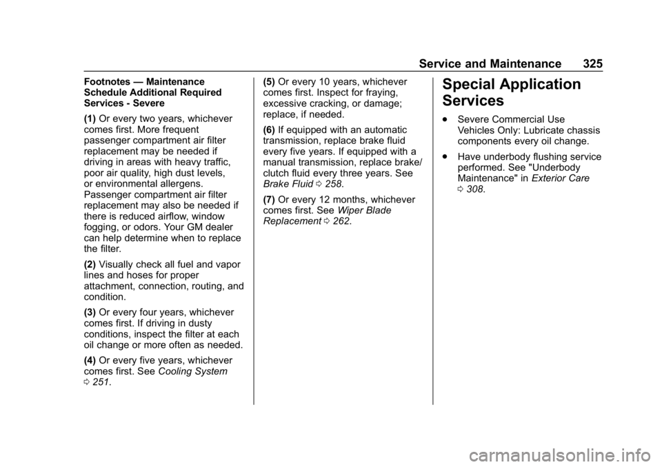 CHEVROLET CAMARO 2019 Owners Manual Chevrolet Camaro Owner Manual (GMNA-Localizing-U.S./Canada/Mexico-
12461811) - 2019 - crc - 11/5/18
Service and Maintenance 325
Footnotes—Maintenance
Schedule Additional Required
Services - Severe
( CHEVROLET CAMARO 2019 Owners Manual Chevrolet Camaro Owner Manual (GMNA-Localizing-U.S./Canada/Mexico-
12461811) - 2019 - crc - 11/5/18
Service and Maintenance 325
Footnotes—Maintenance
Schedule Additional Required
Services - Severe
(