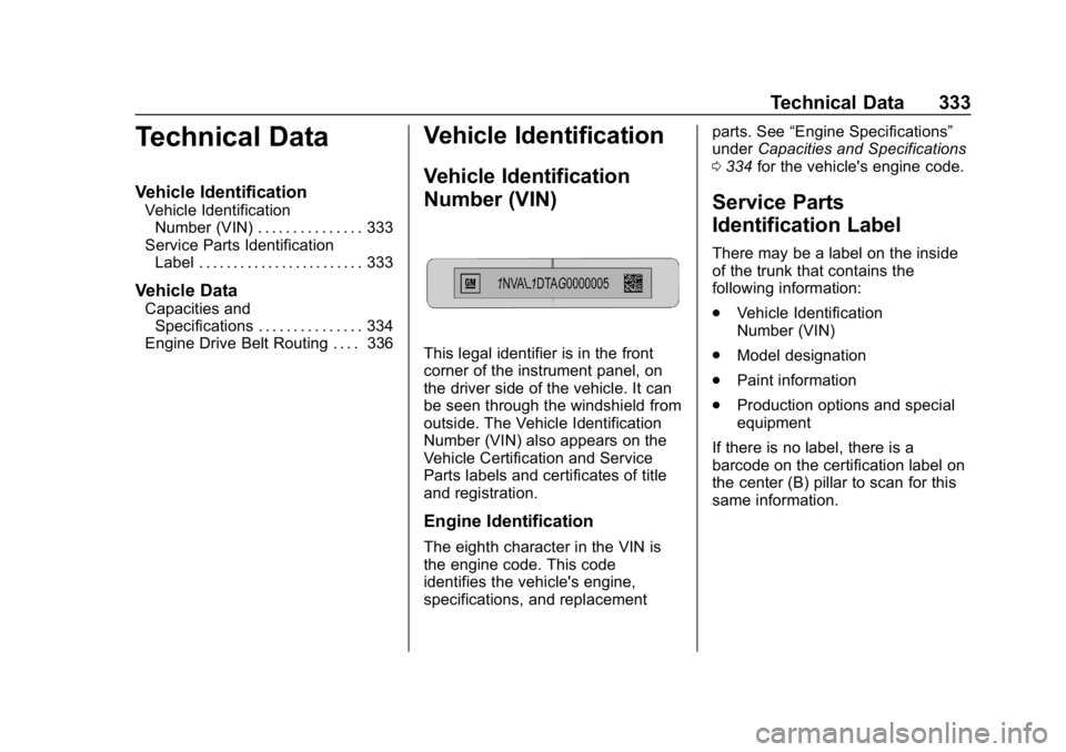 CHEVROLET CAMARO 2019 Workshop Manual Chevrolet Camaro Owner Manual (GMNA-Localizing-U.S./Canada/Mexico-
12461811) - 2019 - crc - 11/5/18
Technical Data 333
Technical Data
Vehicle Identification
Vehicle IdentificationNumber (VIN) . . . . 