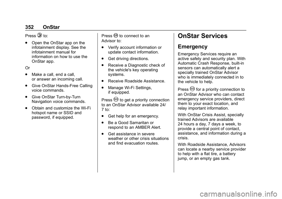 CHEVROLET CAMARO 2019  Owners Manual Chevrolet Camaro Owner Manual (GMNA-Localizing-U.S./Canada/Mexico-
12461811) - 2019 - crc - 11/5/18
352 OnStar
PressQto:
. Open the OnStar app on the
infotainment display. See the
infotainment manual 