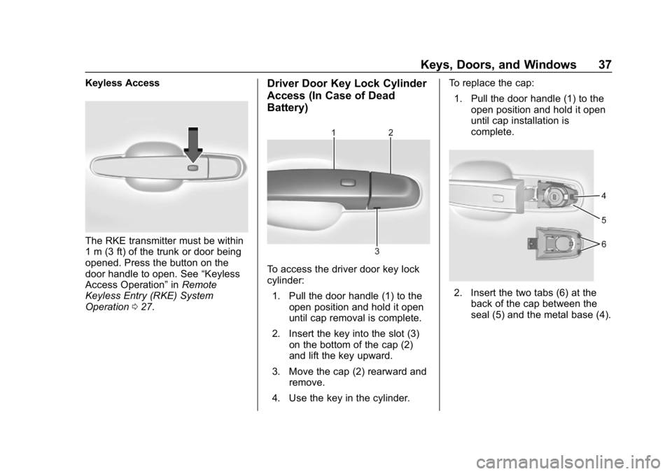 CHEVROLET CAMARO 2019 Owners Guide Chevrolet Camaro Owner Manual (GMNA-Localizing-U.S./Canada/Mexico-
12461811) - 2019 - crc - 11/5/18
Keys, Doors, and Windows 37
Keyless Access
The RKE transmitter must be within
1 m (3 ft) of the trun CHEVROLET CAMARO 2019 Owners Guide Chevrolet Camaro Owner Manual (GMNA-Localizing-U.S./Canada/Mexico-
12461811) - 2019 - crc - 11/5/18
Keys, Doors, and Windows 37
Keyless Access
The RKE transmitter must be within
1 m (3 ft) of the trun