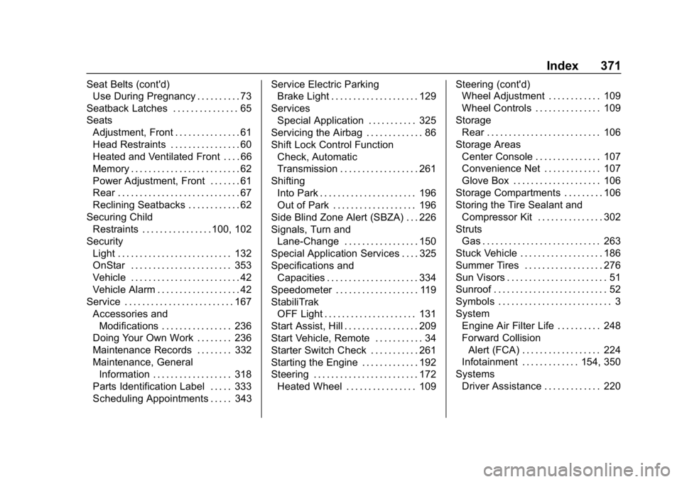 CHEVROLET CAMARO 2019 Owners Manual Chevrolet Camaro Owner Manual (GMNA-Localizing-U.S./Canada/Mexico-
12461811) - 2019 - crc - 11/5/18
Index 371
Seat Belts (cont'd)Use During Pregnancy . . . . . . . . . . 73
Seatback Latches . . . CHEVROLET CAMARO 2019 Owners Manual Chevrolet Camaro Owner Manual (GMNA-Localizing-U.S./Canada/Mexico-
12461811) - 2019 - crc - 11/5/18
Index 371
Seat Belts (cont'd)Use During Pregnancy . . . . . . . . . . 73
Seatback Latches . . .