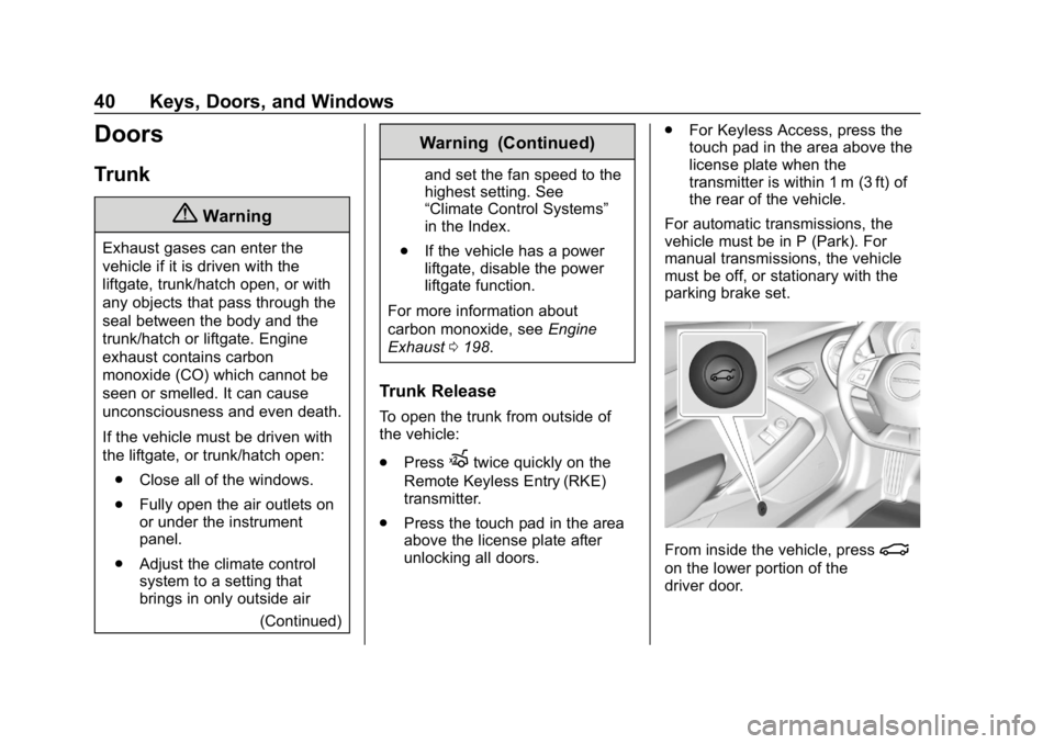 CHEVROLET CAMARO 2019 Service Manual Chevrolet Camaro Owner Manual (GMNA-Localizing-U.S./Canada/Mexico-
12461811) - 2019 - crc - 11/5/18
40 Keys, Doors, and Windows
Doors
Trunk
{Warning
Exhaust gases can enter the
vehicle if it is driven CHEVROLET CAMARO 2019 Service Manual Chevrolet Camaro Owner Manual (GMNA-Localizing-U.S./Canada/Mexico-
12461811) - 2019 - crc - 11/5/18
40 Keys, Doors, and Windows
Doors
Trunk
{Warning
Exhaust gases can enter the
vehicle if it is driven