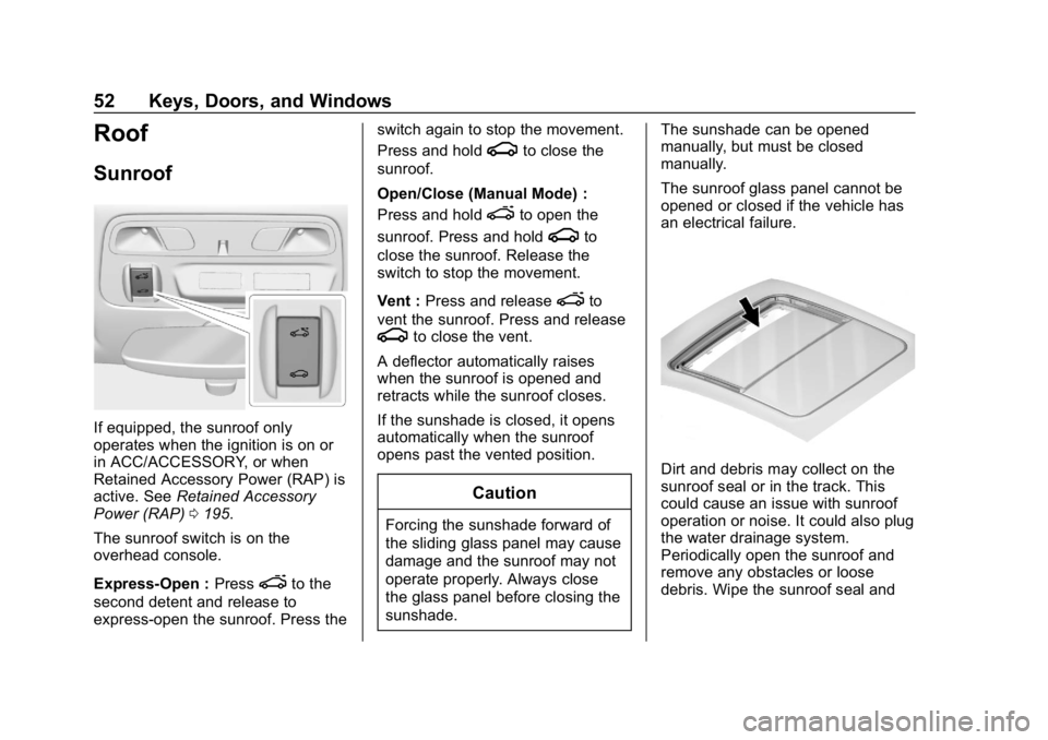 CHEVROLET CAMARO 2019 Workshop Manual Chevrolet Camaro Owner Manual (GMNA-Localizing-U.S./Canada/Mexico-
12461811) - 2019 - crc - 11/5/18
52 Keys, Doors, and Windows
Roof
Sunroof
If equipped, the sunroof only
operates when the ignition is CHEVROLET CAMARO 2019 Workshop Manual Chevrolet Camaro Owner Manual (GMNA-Localizing-U.S./Canada/Mexico-
12461811) - 2019 - crc - 11/5/18
52 Keys, Doors, and Windows
Roof
Sunroof
If equipped, the sunroof only
operates when the ignition is