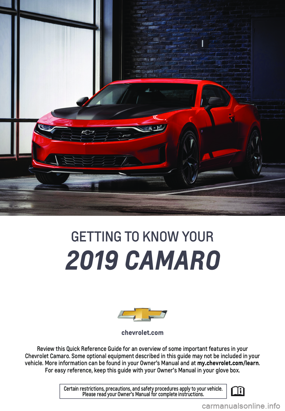 CHEVROLET CAMARO 2019  Get To Know Guide 2019 CAMARO
GETTING TO KNOW YOUR
chevrolet.com
Review this Quick Reference Guide for an overview of some important feat\
ures in your  Chevrolet Camaro. Some optional equipment described in this guide