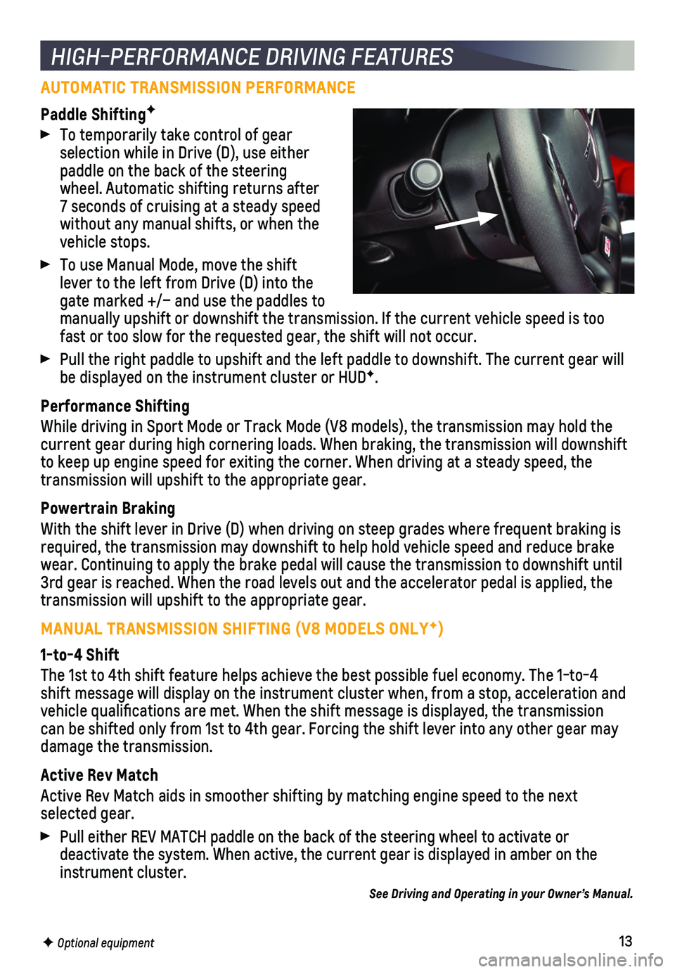 CHEVROLET CAMARO 2019  Get To Know Guide 13
AUTOMATIC TRANSMISSION PERFORMANCE
Paddle ShiftingF
 To temporarily take control of gear selection while in Drive (D), use either paddle on the back of the steering wheel. Automatic shifting return