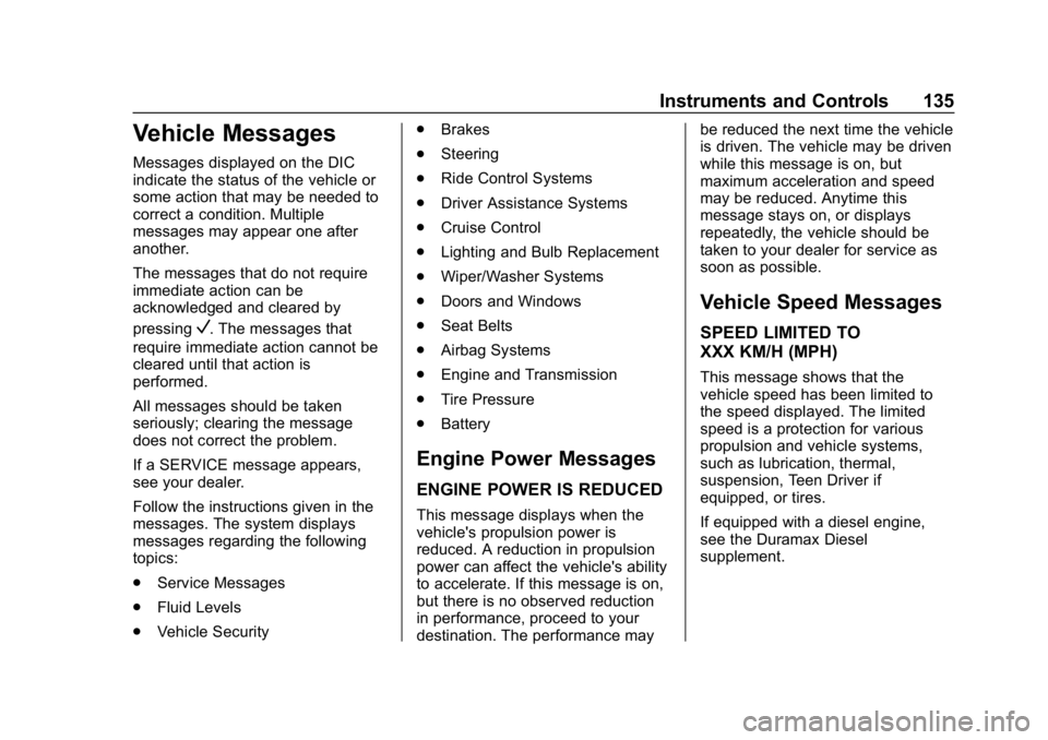 CHEVROLET COLORADO 2019 Owners Manual Chevrolet Colorado Owner Manual (GMNA-Localizing-U.S./Canada/Mexico-
12460274) - 2019 - CRC - 10/1/18
Instruments and Controls 135
Vehicle Messages
Messages displayed on the DIC
indicate the status of CHEVROLET COLORADO 2019 Owners Manual Chevrolet Colorado Owner Manual (GMNA-Localizing-U.S./Canada/Mexico-
12460274) - 2019 - CRC - 10/1/18
Instruments and Controls 135
Vehicle Messages
Messages displayed on the DIC
indicate the status of