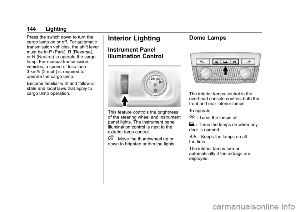 CHEVROLET COLORADO 2019 Owners Manual Chevrolet Colorado Owner Manual (GMNA-Localizing-U.S./Canada/Mexico-
12460274) - 2019 - CRC - 10/1/18
144 Lighting
Press the switch down to turn the
cargo lamp on or off. For automatic
transmission ve CHEVROLET COLORADO 2019 Owners Manual Chevrolet Colorado Owner Manual (GMNA-Localizing-U.S./Canada/Mexico-
12460274) - 2019 - CRC - 10/1/18
144 Lighting
Press the switch down to turn the
cargo lamp on or off. For automatic
transmission ve