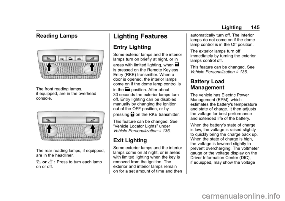 CHEVROLET COLORADO 2019 Owners Manual Chevrolet Colorado Owner Manual (GMNA-Localizing-U.S./Canada/Mexico-
12460274) - 2019 - CRC - 10/1/18
Lighting 145
Reading Lamps
The front reading lamps,
if equipped, are in the overhead
console.
The CHEVROLET COLORADO 2019 Owners Manual Chevrolet Colorado Owner Manual (GMNA-Localizing-U.S./Canada/Mexico-
12460274) - 2019 - CRC - 10/1/18
Lighting 145
Reading Lamps
The front reading lamps,
if equipped, are in the overhead
console.
The