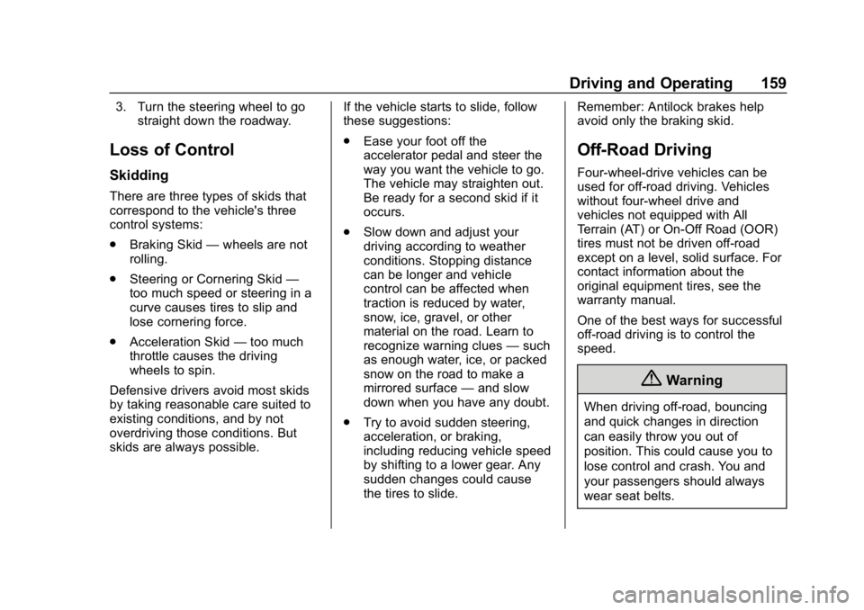 CHEVROLET COLORADO 2019 Owners Manual Chevrolet Colorado Owner Manual (GMNA-Localizing-U.S./Canada/Mexico-
12460274) - 2019 - CRC - 10/1/18
Driving and Operating 159
3. Turn the steering wheel to gostraight down the roadway.
Loss of Contr CHEVROLET COLORADO 2019 Owners Manual Chevrolet Colorado Owner Manual (GMNA-Localizing-U.S./Canada/Mexico-
12460274) - 2019 - CRC - 10/1/18
Driving and Operating 159
3. Turn the steering wheel to gostraight down the roadway.
Loss of Contr
