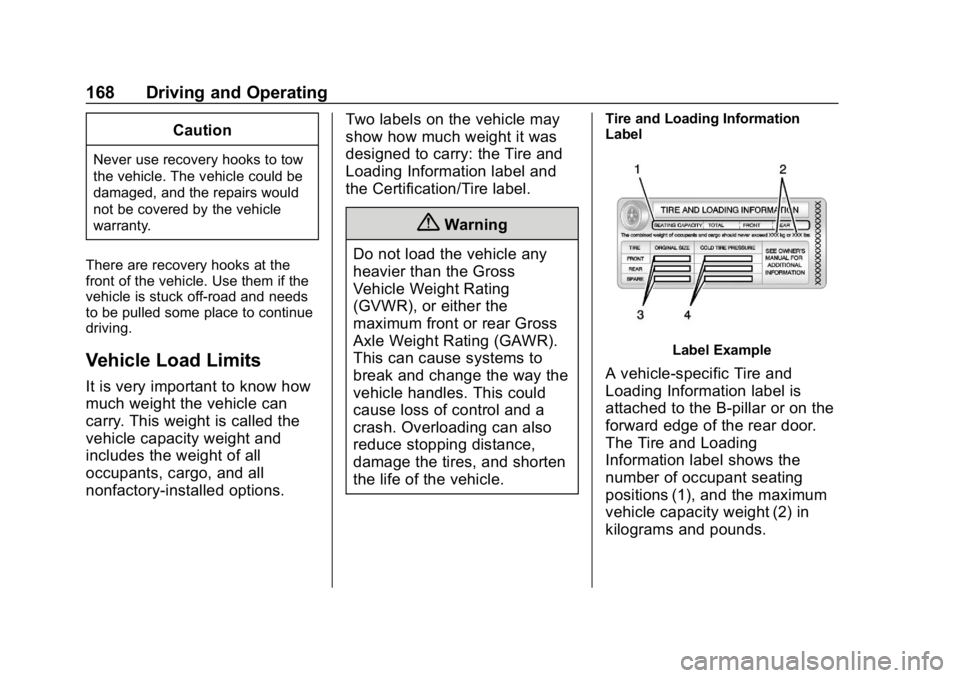 CHEVROLET COLORADO 2019 User Guide Chevrolet Colorado Owner Manual (GMNA-Localizing-U.S./Canada/Mexico-
12460274) - 2019 - CRC - 10/1/18
168 Driving and Operating
Caution
Never use recovery hooks to tow
the vehicle. The vehicle could b