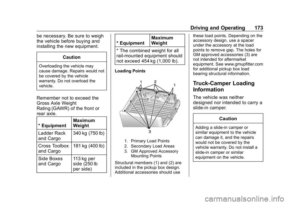 CHEVROLET COLORADO 2019 User Guide Chevrolet Colorado Owner Manual (GMNA-Localizing-U.S./Canada/Mexico-
12460274) - 2019 - CRC - 10/1/18
Driving and Operating 173
be necessary. Be sure to weigh
the vehicle before buying and
installing 