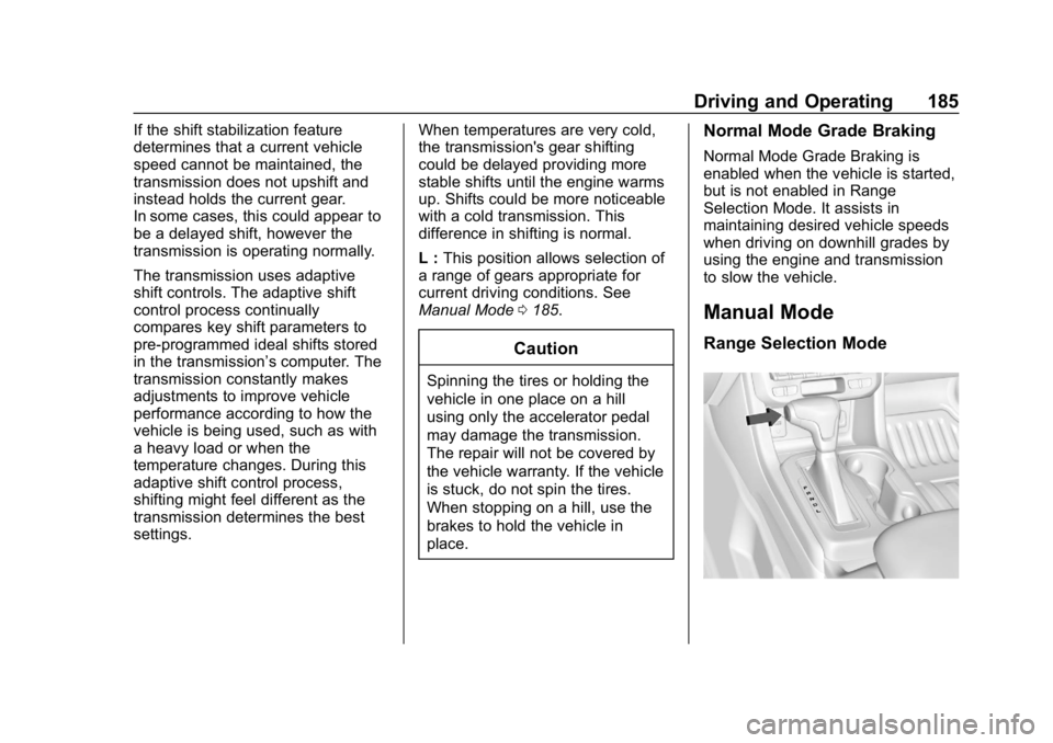 CHEVROLET COLORADO 2019 Owners Manual Chevrolet Colorado Owner Manual (GMNA-Localizing-U.S./Canada/Mexico-
12460274) - 2019 - CRC - 10/1/18
Driving and Operating 185
If the shift stabilization feature
determines that a current vehicle
spe CHEVROLET COLORADO 2019 Owners Manual Chevrolet Colorado Owner Manual (GMNA-Localizing-U.S./Canada/Mexico-
12460274) - 2019 - CRC - 10/1/18
Driving and Operating 185
If the shift stabilization feature
determines that a current vehicle
spe