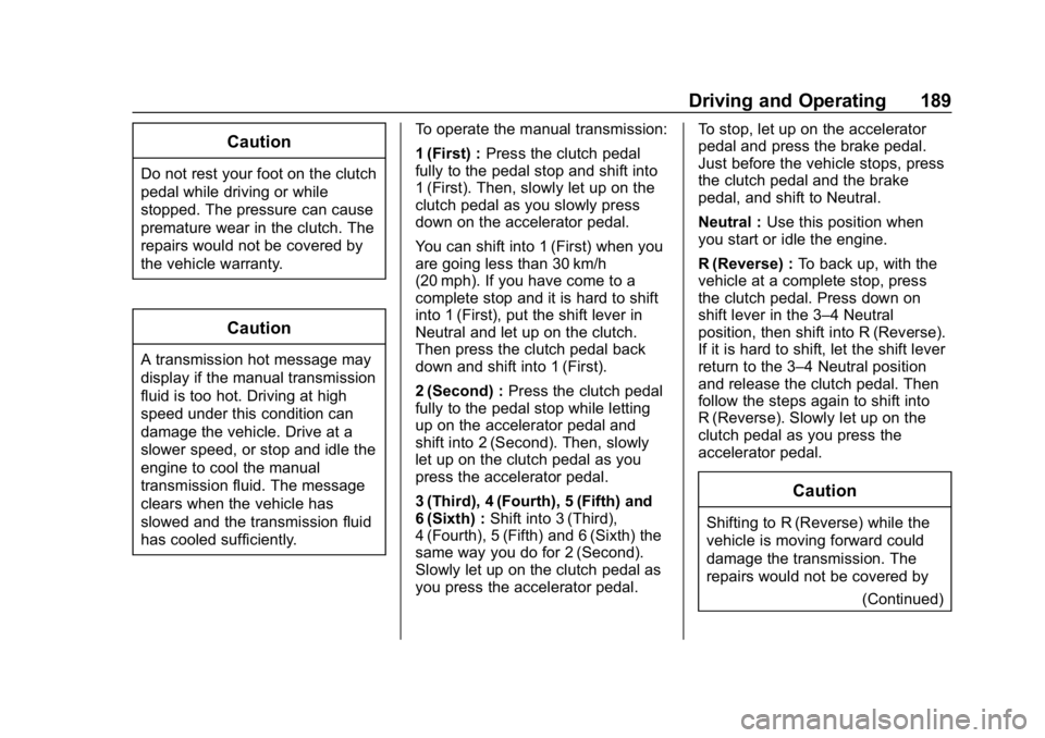 CHEVROLET COLORADO 2019 Owners Manual Chevrolet Colorado Owner Manual (GMNA-Localizing-U.S./Canada/Mexico-
12460274) - 2019 - CRC - 10/1/18
Driving and Operating 189
Caution
Do not rest your foot on the clutch
pedal while driving or while CHEVROLET COLORADO 2019 Owners Manual Chevrolet Colorado Owner Manual (GMNA-Localizing-U.S./Canada/Mexico-
12460274) - 2019 - CRC - 10/1/18
Driving and Operating 189
Caution
Do not rest your foot on the clutch
pedal while driving or while