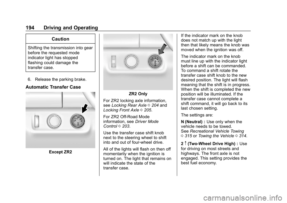 CHEVROLET COLORADO 2019 Owners Manual Chevrolet Colorado Owner Manual (GMNA-Localizing-U.S./Canada/Mexico-
12460274) - 2019 - CRC - 10/1/18
194 Driving and Operating
Caution
Shifting the transmission into gear
before the requested mode
in CHEVROLET COLORADO 2019 Owners Manual Chevrolet Colorado Owner Manual (GMNA-Localizing-U.S./Canada/Mexico-
12460274) - 2019 - CRC - 10/1/18
194 Driving and Operating
Caution
Shifting the transmission into gear
before the requested mode
in