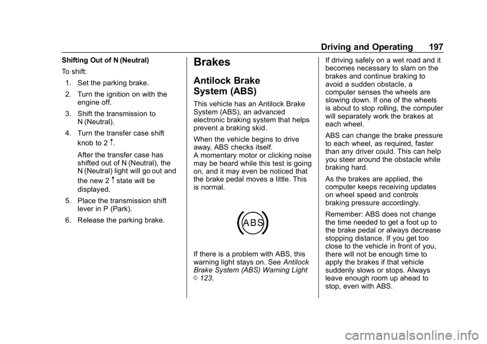 CHEVROLET COLORADO 2019 Owners Manual Chevrolet Colorado Owner Manual (GMNA-Localizing-U.S./Canada/Mexico-
12460274) - 2019 - CRC - 10/1/18
Driving and Operating 197
Shifting Out of N (Neutral)
To shift:1. Set the parking brake.
2. Turn t CHEVROLET COLORADO 2019 Owners Manual Chevrolet Colorado Owner Manual (GMNA-Localizing-U.S./Canada/Mexico-
12460274) - 2019 - CRC - 10/1/18
Driving and Operating 197
Shifting Out of N (Neutral)
To shift:1. Set the parking brake.
2. Turn t