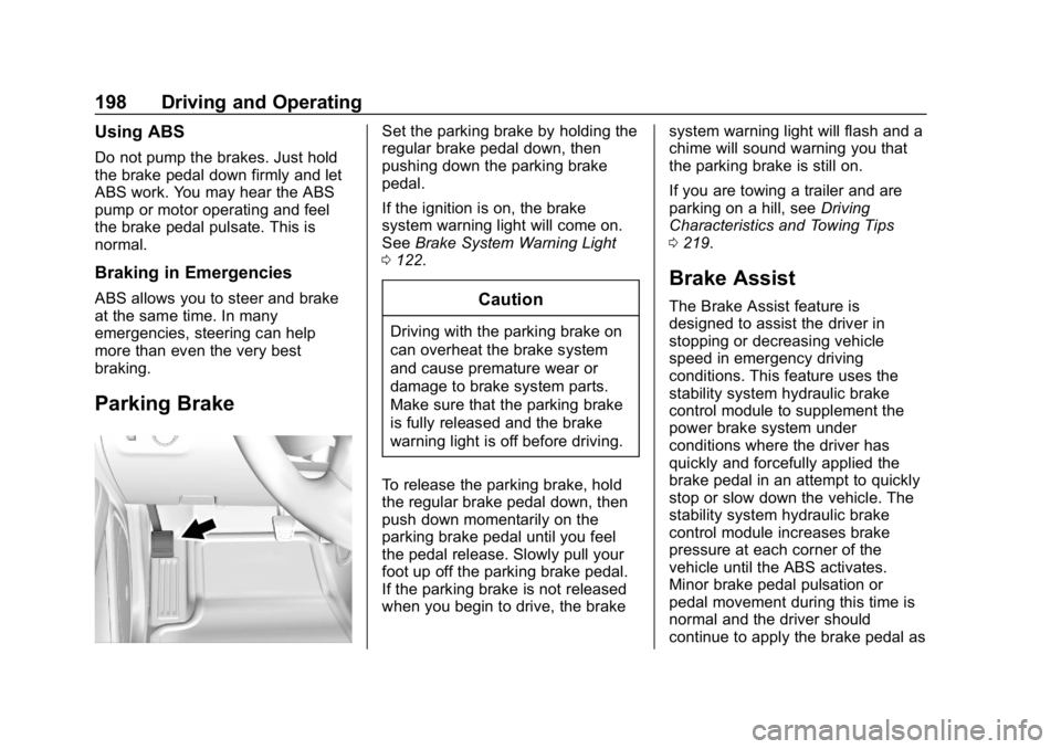 CHEVROLET COLORADO 2019 Owners Manual Chevrolet Colorado Owner Manual (GMNA-Localizing-U.S./Canada/Mexico-
12460274) - 2019 - CRC - 10/1/18
198 Driving and Operating
Using ABS
Do not pump the brakes. Just hold
the brake pedal down firmly CHEVROLET COLORADO 2019 Owners Manual Chevrolet Colorado Owner Manual (GMNA-Localizing-U.S./Canada/Mexico-
12460274) - 2019 - CRC - 10/1/18
198 Driving and Operating
Using ABS
Do not pump the brakes. Just hold
the brake pedal down firmly