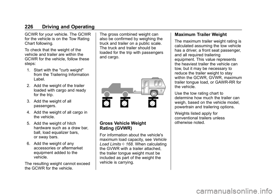 CHEVROLET COLORADO 2019 Owners Guide Chevrolet Colorado Owner Manual (GMNA-Localizing-U.S./Canada/Mexico-
12460274) - 2019 - CRC - 10/1/18
226 Driving and Operating
GCWR for your vehicle. The GCWR
for the vehicle is on the Tow Rating
Cha