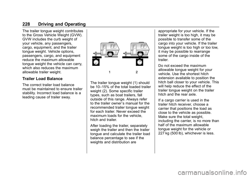 CHEVROLET COLORADO 2019 Owners Manual Chevrolet Colorado Owner Manual (GMNA-Localizing-U.S./Canada/Mexico-
12460274) - 2019 - CRC - 10/1/18
228 Driving and Operating
The trailer tongue weight contributes
to the Gross Vehicle Weight (GVW). CHEVROLET COLORADO 2019 Owners Manual Chevrolet Colorado Owner Manual (GMNA-Localizing-U.S./Canada/Mexico-
12460274) - 2019 - CRC - 10/1/18
228 Driving and Operating
The trailer tongue weight contributes
to the Gross Vehicle Weight (GVW).