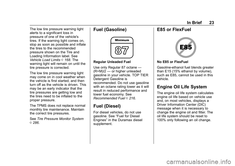 CHEVROLET COLORADO 2019 Owners Guide Chevrolet Colorado Owner Manual (GMNA-Localizing-U.S./Canada/Mexico-
12460274) - 2019 - CRC - 10/1/18
In Brief 23
The low tire pressure warning light
alerts to a significant loss in
pressure of one of