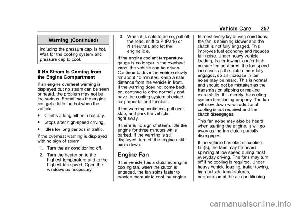 CHEVROLET COLORADO 2019 Owners Manual Chevrolet Colorado Owner Manual (GMNA-Localizing-U.S./Canada/Mexico-
12460274) - 2019 - CRC - 10/1/18
Vehicle Care 257
Warning (Continued)
including the pressure cap, is hot.
Wait for the cooling syst CHEVROLET COLORADO 2019 Owners Manual Chevrolet Colorado Owner Manual (GMNA-Localizing-U.S./Canada/Mexico-
12460274) - 2019 - CRC - 10/1/18
Vehicle Care 257
Warning (Continued)
including the pressure cap, is hot.
Wait for the cooling syst