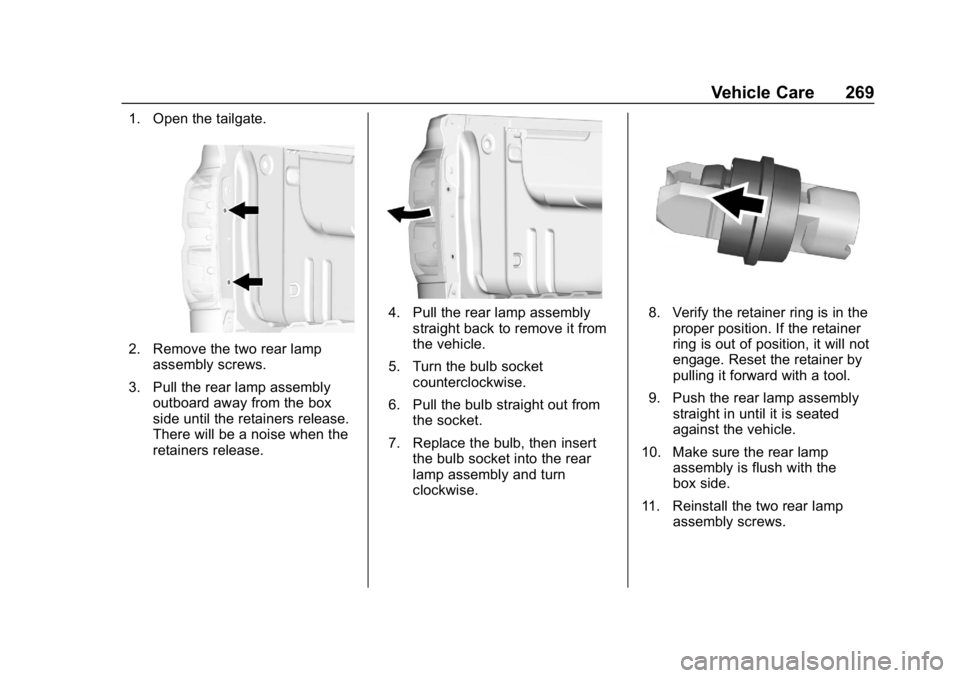 CHEVROLET COLORADO 2019 Owners Manual Chevrolet Colorado Owner Manual (GMNA-Localizing-U.S./Canada/Mexico-
12460274) - 2019 - CRC - 10/1/18
Vehicle Care 269
1. Open the tailgate.
2. Remove the two rear lampassembly screws.
3. Pull the rea CHEVROLET COLORADO 2019 Owners Manual Chevrolet Colorado Owner Manual (GMNA-Localizing-U.S./Canada/Mexico-
12460274) - 2019 - CRC - 10/1/18
Vehicle Care 269
1. Open the tailgate.
2. Remove the two rear lampassembly screws.
3. Pull the rea