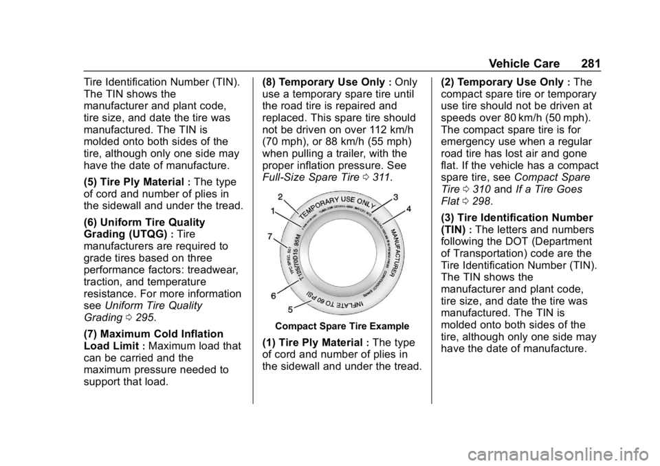 CHEVROLET COLORADO 2019 Owners Manual Chevrolet Colorado Owner Manual (GMNA-Localizing-U.S./Canada/Mexico-
12460274) - 2019 - CRC - 10/1/18
Vehicle Care 281
Tire Identification Number (TIN).
The TIN shows the
manufacturer and plant code,
CHEVROLET COLORADO 2019 Owners Manual Chevrolet Colorado Owner Manual (GMNA-Localizing-U.S./Canada/Mexico-
12460274) - 2019 - CRC - 10/1/18
Vehicle Care 281
Tire Identification Number (TIN).
The TIN shows the
manufacturer and plant code,