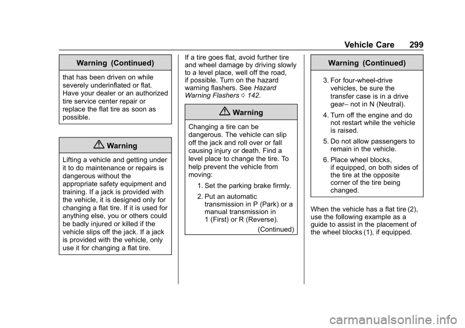 CHEVROLET COLORADO 2019 Owners Manual Chevrolet Colorado Owner Manual (GMNA-Localizing-U.S./Canada/Mexico-
12460274) - 2019 - CRC - 10/1/18
Vehicle Care 299
Warning (Continued)
that has been driven on while
severely underinflated or flat. CHEVROLET COLORADO 2019 Owners Manual Chevrolet Colorado Owner Manual (GMNA-Localizing-U.S./Canada/Mexico-
12460274) - 2019 - CRC - 10/1/18
Vehicle Care 299
Warning (Continued)
that has been driven on while
severely underinflated or flat.
