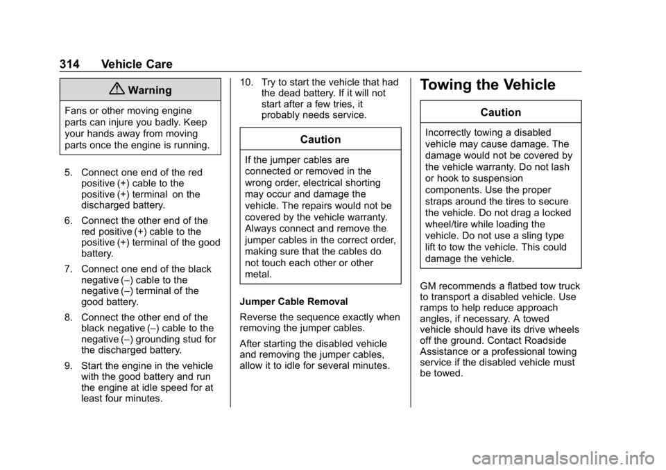 CHEVROLET COLORADO 2019  Owners Manual Chevrolet Colorado Owner Manual (GMNA-Localizing-U.S./Canada/Mexico-
12460274) - 2019 - CRC - 10/1/18
314 Vehicle Care
{Warning
Fans or other moving engine
parts can injure you badly. Keep
your hands 