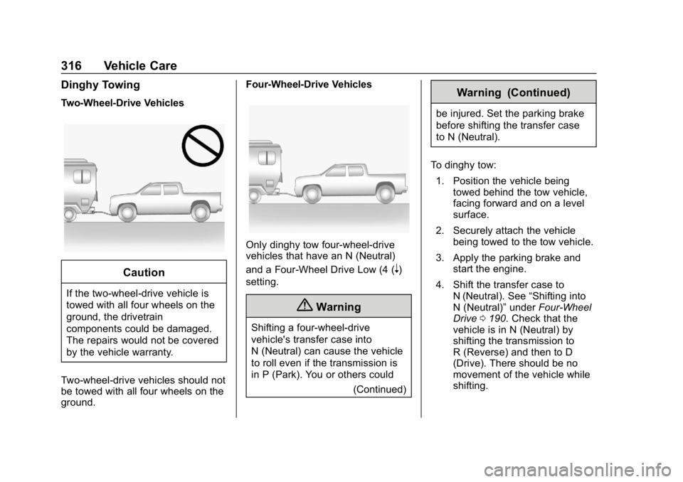 CHEVROLET COLORADO 2019 Owners Manual Chevrolet Colorado Owner Manual (GMNA-Localizing-U.S./Canada/Mexico-
12460274) - 2019 - CRC - 10/1/18
316 Vehicle Care
Dinghy Towing
Two-Wheel-Drive Vehicles
Caution
If the two-wheel-drive vehicle is
CHEVROLET COLORADO 2019 Owners Manual Chevrolet Colorado Owner Manual (GMNA-Localizing-U.S./Canada/Mexico-
12460274) - 2019 - CRC - 10/1/18
316 Vehicle Care
Dinghy Towing
Two-Wheel-Drive Vehicles
Caution
If the two-wheel-drive vehicle is
