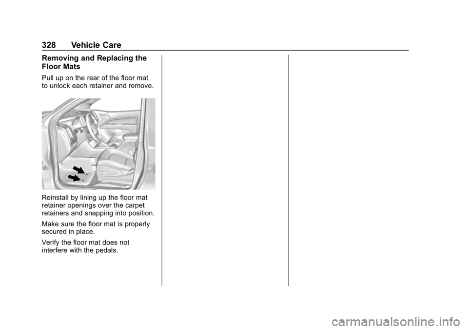 CHEVROLET COLORADO 2019 Owners Manual Chevrolet Colorado Owner Manual (GMNA-Localizing-U.S./Canada/Mexico-
12460274) - 2019 - CRC - 10/1/18
328 Vehicle Care
Removing and Replacing the
Floor Mats
Pull up on the rear of the floor mat
to unl CHEVROLET COLORADO 2019 Owners Manual Chevrolet Colorado Owner Manual (GMNA-Localizing-U.S./Canada/Mexico-
12460274) - 2019 - CRC - 10/1/18
328 Vehicle Care
Removing and Replacing the
Floor Mats
Pull up on the rear of the floor mat
to unl