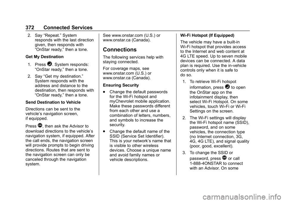 CHEVROLET COLORADO 2019 Repair Manual Chevrolet Colorado Owner Manual (GMNA-Localizing-U.S./Canada/Mexico-
12460274) - 2019 - CRC - 10/1/18
372 Connected Services
2. Say“Repeat.” System
responds with the last direction
given, then res