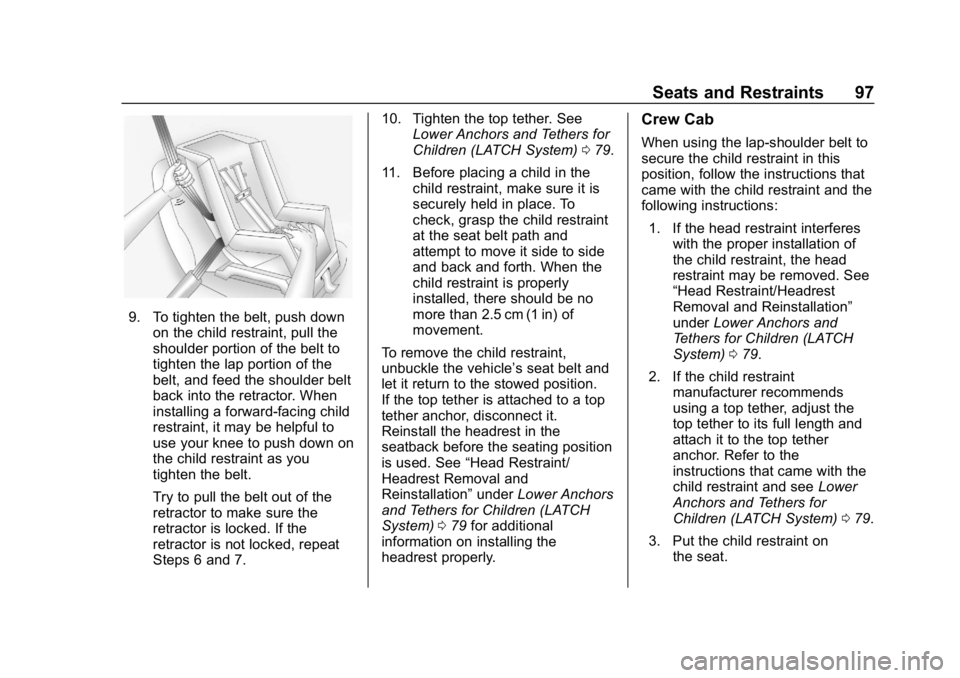 CHEVROLET COLORADO 2019 Owners Manual Chevrolet Colorado Owner Manual (GMNA-Localizing-U.S./Canada/Mexico-
12460274) - 2019 - CRC - 10/1/18
Seats and Restraints 97
9. To tighten the belt, push downon the child restraint, pull the
shoulder