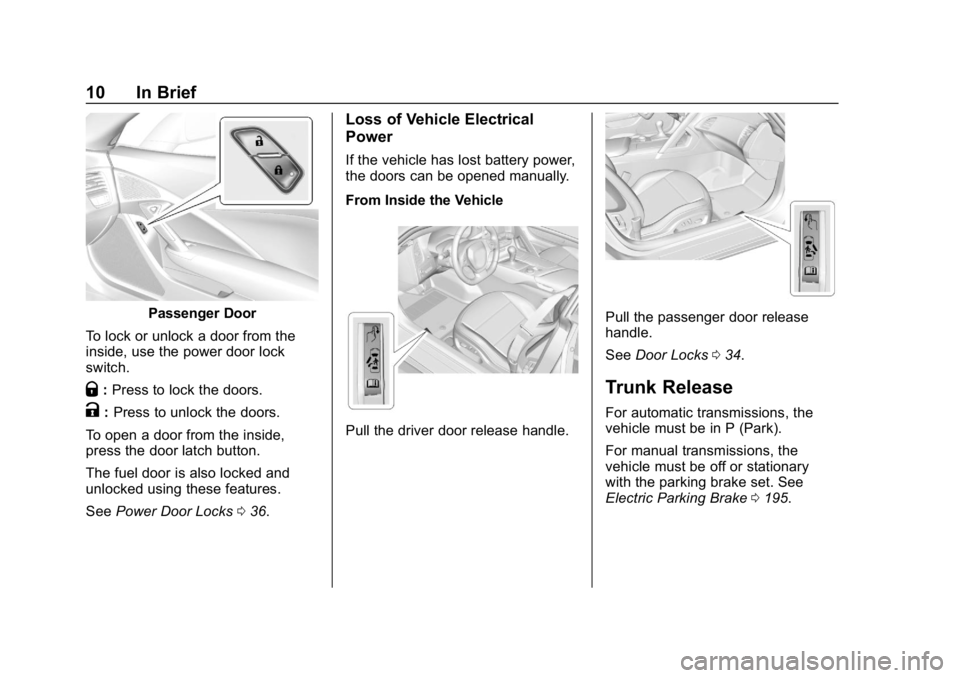 CHEVROLET CORVETTE 2019 User Guide Chevrolet Corvette Owner Manual (GMNA-Localizing-U.S./Canada/Mexico-
12032182) - 2019 - crc - 5/8/18
10 In Brief
Passenger Door
To lock or unlock a door from the
inside, use the power door lock
switch CHEVROLET CORVETTE 2019 User Guide Chevrolet Corvette Owner Manual (GMNA-Localizing-U.S./Canada/Mexico-
12032182) - 2019 - crc - 5/8/18
10 In Brief
Passenger Door
To lock or unlock a door from the
inside, use the power door lock
switch