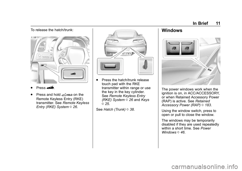 CHEVROLET CORVETTE 2019 User Guide Chevrolet Corvette Owner Manual (GMNA-Localizing-U.S./Canada/Mexico-
12032182) - 2019 - crc - 5/8/18
In Brief 11
To release the hatch/trunk:
.Press}.
. Press and hold
son the
Remote Keyless Entry (RKE CHEVROLET CORVETTE 2019 User Guide Chevrolet Corvette Owner Manual (GMNA-Localizing-U.S./Canada/Mexico-
12032182) - 2019 - crc - 5/8/18
In Brief 11
To release the hatch/trunk:
.Press}.
. Press and hold
son the
Remote Keyless Entry (RKE