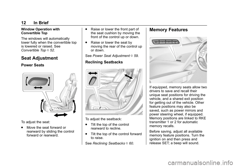 CHEVROLET CORVETTE 2019 User Guide Chevrolet Corvette Owner Manual (GMNA-Localizing-U.S./Canada/Mexico-
12032182) - 2019 - crc - 5/8/18
12 In Brief
Window Operation with
Convertible Top
The windows will automatically
lower fully when t CHEVROLET CORVETTE 2019 User Guide Chevrolet Corvette Owner Manual (GMNA-Localizing-U.S./Canada/Mexico-
12032182) - 2019 - crc - 5/8/18
12 In Brief
Window Operation with
Convertible Top
The windows will automatically
lower fully when t
