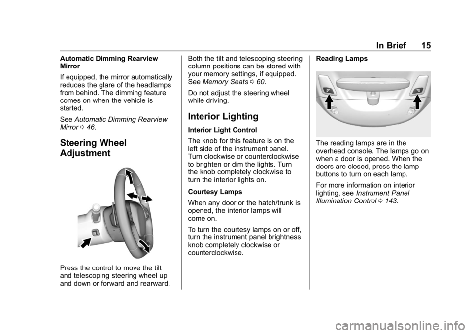 CHEVROLET CORVETTE 2019 User Guide Chevrolet Corvette Owner Manual (GMNA-Localizing-U.S./Canada/Mexico-
12032182) - 2019 - crc - 5/8/18
In Brief 15
Automatic Dimming Rearview
Mirror
If equipped, the mirror automatically
reduces the gla CHEVROLET CORVETTE 2019 User Guide Chevrolet Corvette Owner Manual (GMNA-Localizing-U.S./Canada/Mexico-
12032182) - 2019 - crc - 5/8/18
In Brief 15
Automatic Dimming Rearview
Mirror
If equipped, the mirror automatically
reduces the gla