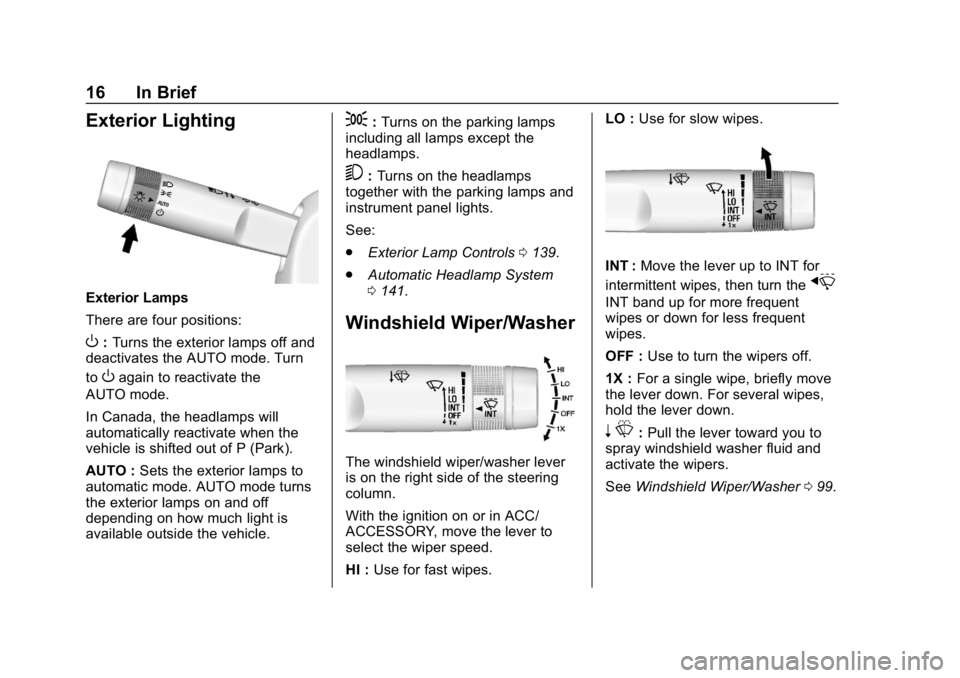 CHEVROLET CORVETTE 2019 User Guide Chevrolet Corvette Owner Manual (GMNA-Localizing-U.S./Canada/Mexico-
12032182) - 2019 - crc - 5/8/18
16 In Brief
Exterior Lighting
Exterior Lamps
There are four positions:
O:Turns the exterior lamps o CHEVROLET CORVETTE 2019 User Guide Chevrolet Corvette Owner Manual (GMNA-Localizing-U.S./Canada/Mexico-
12032182) - 2019 - crc - 5/8/18
16 In Brief
Exterior Lighting
Exterior Lamps
There are four positions:
O:Turns the exterior lamps o