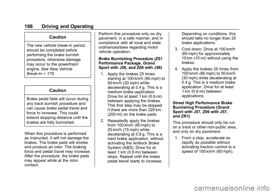 CHEVROLET CORVETTE 2019  Owners Manual Chevrolet Corvette Owner Manual (GMNA-Localizing-U.S./Canada/Mexico-
12032182) - 2019 - crc - 5/8/18
166 Driving and Operating
Caution
The new vehicle break-in period
should be completed before
perfor CHEVROLET CORVETTE 2019  Owners Manual Chevrolet Corvette Owner Manual (GMNA-Localizing-U.S./Canada/Mexico-
12032182) - 2019 - crc - 5/8/18
166 Driving and Operating
Caution
The new vehicle break-in period
should be completed before
perfor