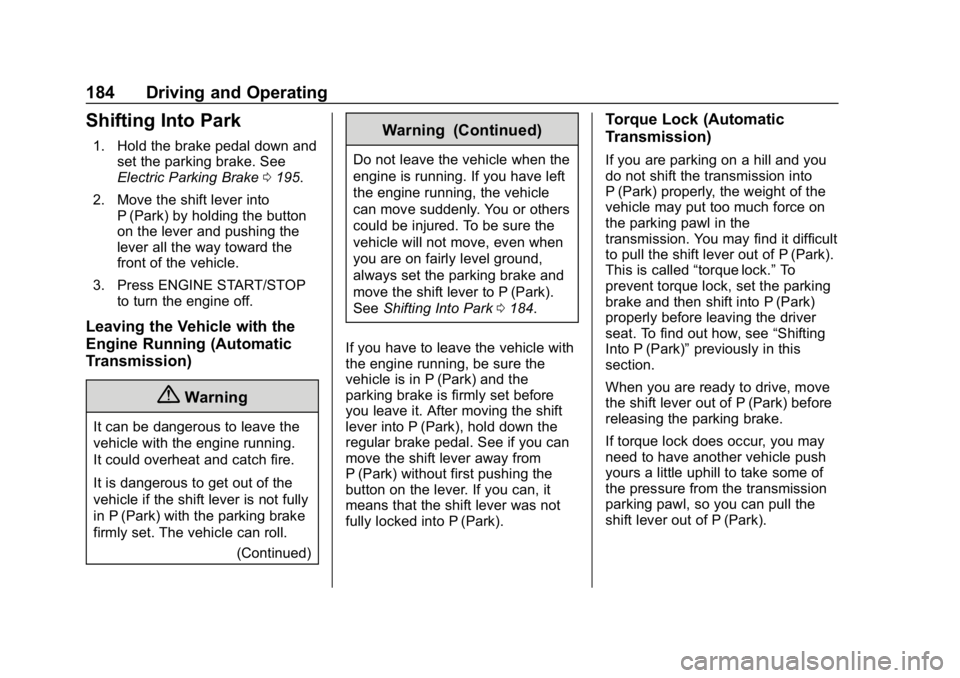 CHEVROLET CORVETTE 2019 Owners Manual Chevrolet Corvette Owner Manual (GMNA-Localizing-U.S./Canada/Mexico-
12032182) - 2019 - crc - 5/8/18
184 Driving and Operating
Shifting Into Park
1. Hold the brake pedal down andset the parking brake. CHEVROLET CORVETTE 2019 Owners Manual Chevrolet Corvette Owner Manual (GMNA-Localizing-U.S./Canada/Mexico-
12032182) - 2019 - crc - 5/8/18
184 Driving and Operating
Shifting Into Park
1. Hold the brake pedal down andset the parking brake.