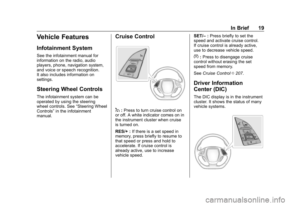 CHEVROLET CORVETTE 2019 User Guide Chevrolet Corvette Owner Manual (GMNA-Localizing-U.S./Canada/Mexico-
12032182) - 2019 - crc - 5/8/18
In Brief 19
Vehicle Features
Infotainment System
See the infotainment manual for
information on the CHEVROLET CORVETTE 2019 User Guide Chevrolet Corvette Owner Manual (GMNA-Localizing-U.S./Canada/Mexico-
12032182) - 2019 - crc - 5/8/18
In Brief 19
Vehicle Features
Infotainment System
See the infotainment manual for
information on the